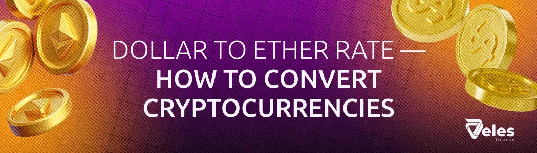 Dollar to Ether exchange rate — how to convert cryptocurrencies